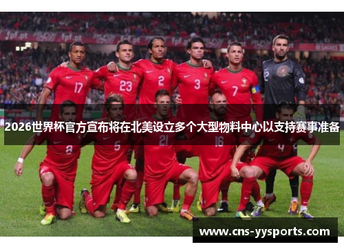 2026世界杯官方宣布将在北美设立多个大型物料中心以支持赛事准备 2026世界杯官方宣布将在北美设立多个大型物料中心以支持赛事准备