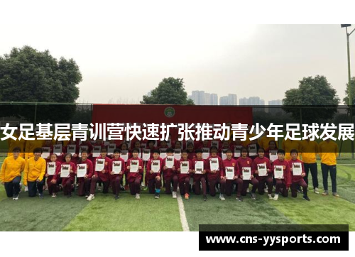 女足基层青训营快速扩张推动青少年足球发展 女足基层青训营快速扩张推动青少年足球发展