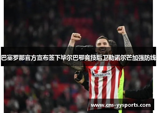 巴塞罗那官方宣布签下毕尔巴鄂竞技后卫勒诺尔芒加强防线 巴塞罗那官方宣布签下毕尔巴鄂竞技后卫勒诺尔芒加强防线