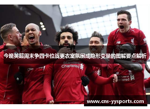 今晚英超周末争四卡位战更衣室氛围成隐形变量的图解要点解析