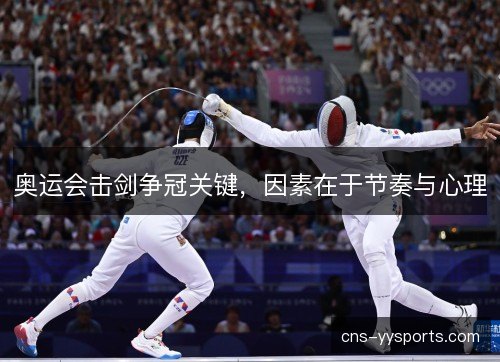 奥运会击剑争冠关键,因素在于节奏与心理 奥运会击剑争冠关键,因素在于节奏与心理